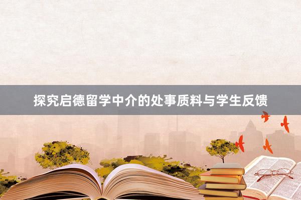 探究启德留学中介的处事质料与学生反馈